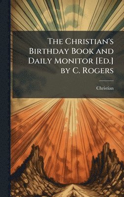 bokomslag Christian's Birthday Book and Daily Monitor [Ed.] by C. Rogers