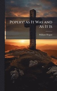 bokomslag Popery! As It Was and As It Is