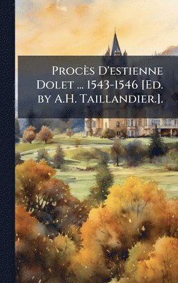bokomslag Procès D'estienne Dolet ... 1543-1546 [Ed. by A.H. Taillandier.].