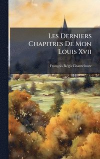 bokomslag Les Derniers Chapitres De Mon Louis Xvii