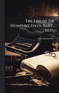 bokomslag Life of Sir Humphry Davy, Bart., Ll.D.