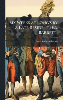 Eaton Stannard Barrett - Six Weeks at Long's by a Late Resident [E.S. Barrett], Inbunden
