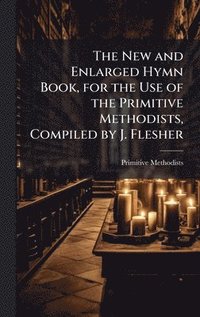 bokomslag New and Enlarged Hymn Book, for the Use of the Primitive Methodists, Compiled by J. Flesher