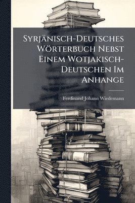 Syrjänisch-Deutsches Wörterbuch Nebst Einem Wotjakisch-Deutschen Im Anhange