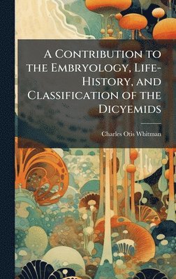 bokomslag Contribution to the Embryology, Life-History, and Classification of the Dicyemids
