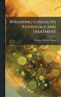 bokomslag Whooping-Cough; Its Pathology and Treatment