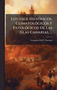 bokomslag Estudios HistÃ3ricos, ClimatolÃ3gicos Y PatolÃ3gicos De Las Islas Canarias, ...
