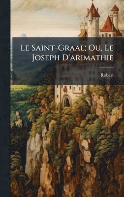Robert - Saint-Graal; Ou, Le Joseph D'arimathie, Inbunden