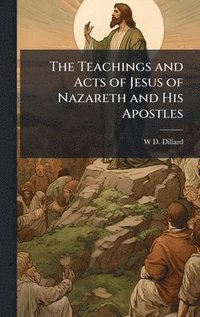 bokomslag Teachings and Acts of Jesus of Nazareth and His Apostles
