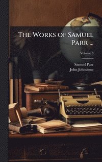 bokomslag Works of Samuel Parr ...