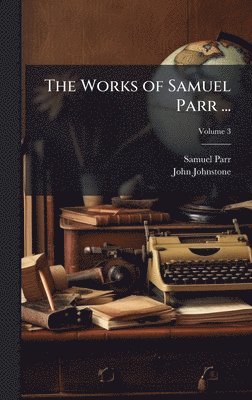 bokomslag Works of Samuel Parr ...