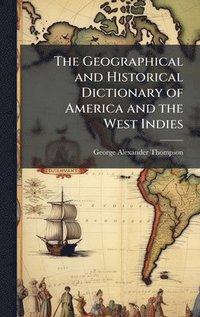 bokomslag Geographical and Historical Dictionary of America and the West Indies