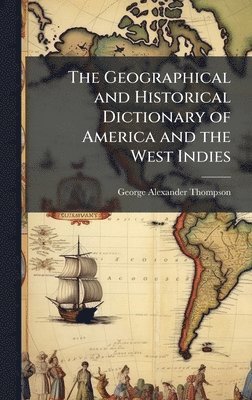bokomslag Geographical and Historical Dictionary of America and the West Indies