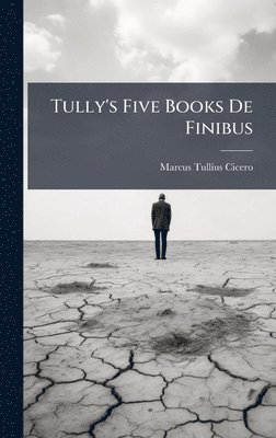 Marcus Tullius Cicero - Tully's Five Books De Finibus, Inbunden