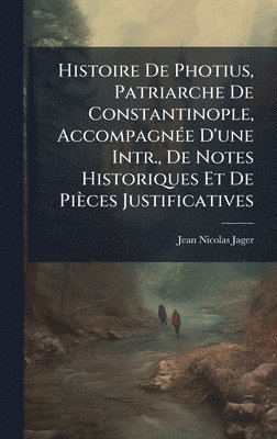 bokomslag Histoire De Photius, Patriarche De Constantinople, AccompagnÃ(c)e D'une Intr., De Notes Historiques Et De Pièces Justificatives