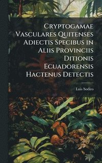 bokomslag Cryptogamae Vasculares Quitenses Adiectis Specibus in Aliis Provinciis Ditionis Ecuadorensis Hactenus Detectis