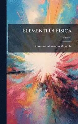 Giovanni Alessandro Majocchi - Elementi Di Fisica, Inbunden. Tillgänglighet: Lägg i varukorg