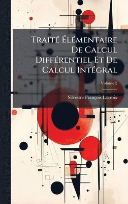 Silvestre François LaCroix - TraitÃ(c) ÃlÃ(c)mentaire De Calcul DiffÃ(c)rentiel Et De Calcul IntÃ(c)gral, Inbunden