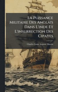 bokomslag La Puissance Militaire Des Anglais Dans L'inde Et L'insurrection Des Cipayes
