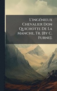 bokomslag L'ingÃ©nieux Chevalier Don Quichotte De La Manche, Tr. [By C. Furne].