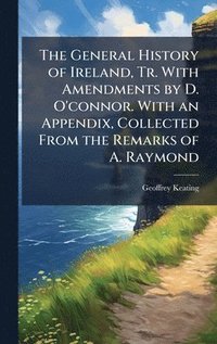 bokomslag General History of Ireland, Tr. With Amendments by D. O'connor. With an Appendix, Collected From the Remarks of A. Raymond