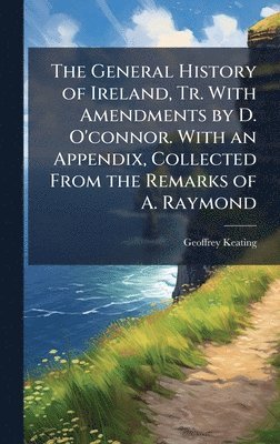 bokomslag General History of Ireland, Tr. With Amendments by D. O'connor. With an Appendix, Collected From the Remarks of A. Raymond