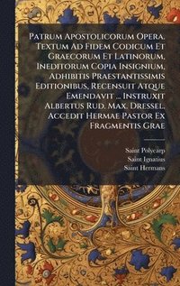bokomslag Patrum Apostolicorum Opera. Textum Ad Fidem Codicum Et Graecorum Et Latinorum, Ineditorum Copia Insignium, Adhibitis Praestantissimis Editionibus, Rec