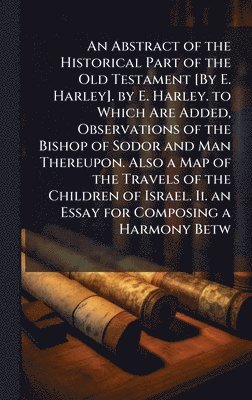 bokomslag An Abstract of the Historical Part of the Old Testament [By E. Harley]. by E. Harley. to Which Are Added, Observations of the Bishop of Sodor and Man