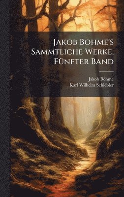 Jakob Böhme, Karl Wilhelm Schiebler, Jakob BÃ¶hme - Jakob Bohme's Sammtliche Werke, FÃ1/4nfter Band, Inbunden
