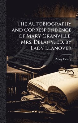 Mary Delany - Autobiography and Correspondence of Mary Granville, Mrs. Delany, Ed. by Lady Llanover, Inbunden
