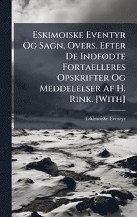 bokomslag Eskimoiske Eventyr Og Sagn, Overs. Efter De IndfÃ, dte Fortaelleres Opskrifter Og Meddelelser Af H. Rink. [With]