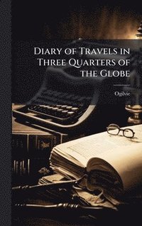 bokomslag Diary of Travels in Three Quarters of the Globe