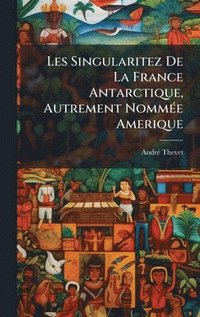 bokomslag Les Singularitez De La France Antarctique, Autrement NommÃ(c)e Amerique