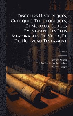 bokomslag Discours Historiques, Critiques, Theologiques, Et Moraux, Sur Les Evenemens Les Plus Memorables Du Vieux, Et Du Nouveau Testament