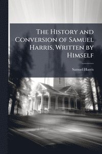 bokomslag History and Conversion of Samuel Harris, Written by Himself