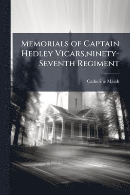 Memorials of Captain Hedley Vicars, ninety-Seventh Regiment