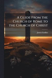 bokomslag Guide From the Church of Rome to the Church of Christ