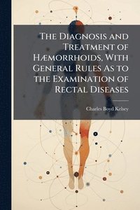 bokomslag Diagnosis and Treatment of HÃ]morrhoids, With General Rules As to the Examination of Rectal Diseases