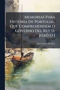 bokomslag Memorias Para Historia De Portugal, Que Comprehendem O Governo Del Rey D. JoaÃµ O I