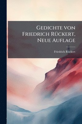 Gedichte von Friedrich RÃ1/4ckert, Neue Auflage