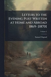 bokomslag Letters to the Evening Post Written at Home and Abroad 1869- [1870]