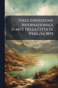 bokomslag Terza Esposizione Internazionale D'arte Della Citta Di Venezia 1899