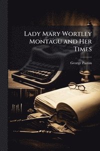 bokomslag Lady Mary Wortley Montagu and Her Times