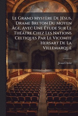 bokomslag Grand Mystère De JÃ(c)sus, Drame Breton Du Moyen Ã¿ge, Avec Une Ã¿tude Sur Le ThÃ(c)âtre Chez Les Nations Celtiques Par Le Vicomte Hersart De La VillemarquÃ(c)