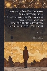 bokomslag Lehrbuch Der Philosophie Auf Aristotelisch-Scholastischer Grundlage Zum Gebrauche an Höheren Lehranstalten Und Zum Selbstunterricht