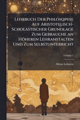 bokomslag Lehrbuch Der Philosophie Auf Aristotelisch-Scholastischer Grundlage Zum Gebrauche an Höheren Lehranstalten Und Zum Selbstunterricht