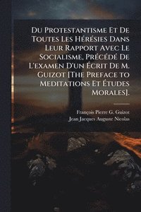 bokomslag Du Protestantisme Et De Toutes Les HÃ(c)rÃ(c)sies Dans Leur Rapport Avec Le Socialisme, PrÃ(c)cÃ(c)dÃ(c) De L'examen D'un Ã¿crit De M. Guizot [The Preface to Meditations Et Ã¿tudes Morales].