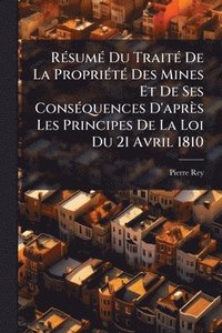 bokomslag RÃ(c)sumÃ(c) Du TraitÃ(c) De La PropriÃ(c)tÃ(c) Des Mines Et De Ses ConsÃ(c)quences D'après Les Principes De La Loi Du 21 Avril 1810