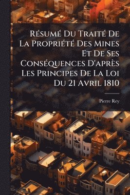 bokomslag RÃ(c)sumÃ(c) Du TraitÃ(c) De La PropriÃ(c)tÃ(c) Des Mines Et De Ses ConsÃ(c)quences D'après Les Principes De La Loi Du 21 Avril 1810