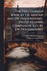 bokomslag First German Book, by T.K. Arnold and J.W. Frädersdorff. [With] Reading Companion. Key, by J.W. Frädersdorff